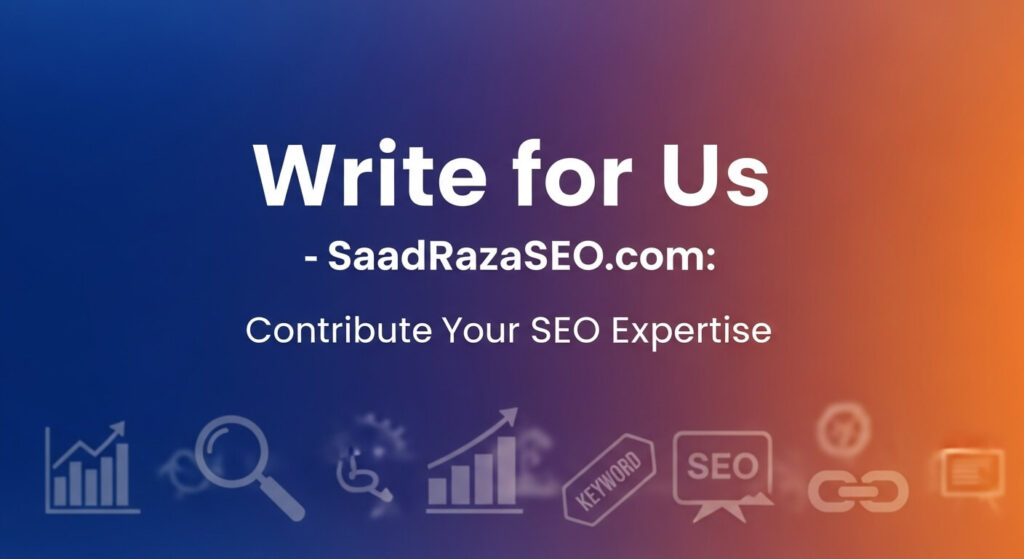 Write for Us - SaadRazaSEO.com Contribute Your SEO Expertise