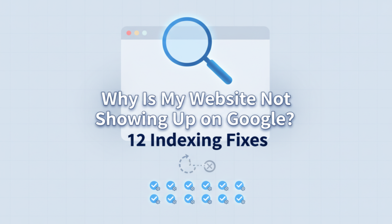 Why Is My Website Not Showing Up on Google? 12 Indexing Fixes