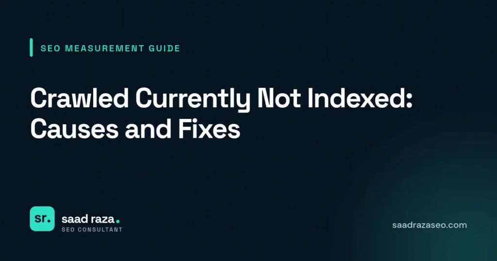 Cover graphic for the SEO measurement guide "Crawled Currently Not Indexed: Causes and Fixes" by Saad Raza SEO