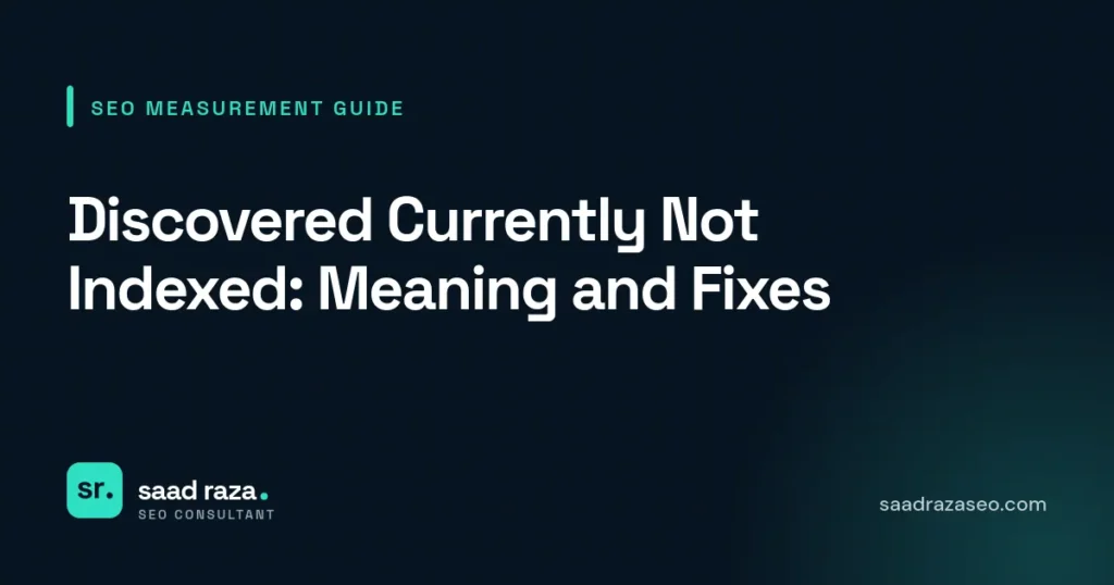 Cover graphic for the SEO measurement guide "Discovered Currently Not Indexed: Meaning and Fixes" by Saad Raza SEO