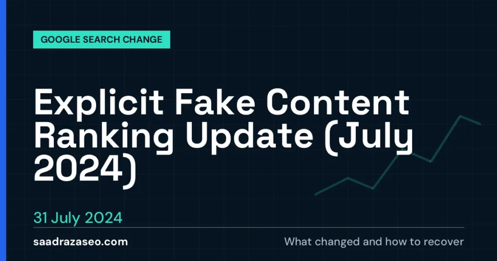 Google Explicit Fake Content Ranking Update (July 2024), 31 July 2024: what changed and how to recover