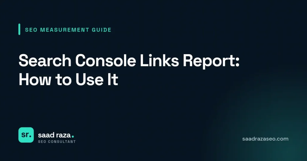 Cover graphic for the SEO measurement guide "Search Console Links Report: How to Use It" by Saad Raza SEO