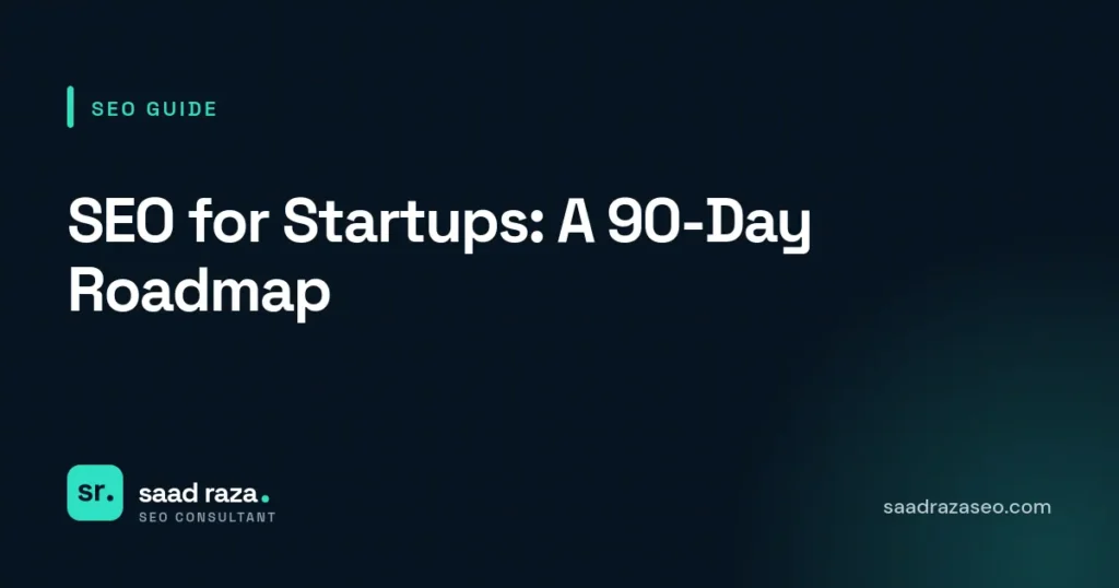 Cover graphic for the SEO guide "SEO for Startups: A 90-Day Roadmap" by Saad Raza SEO