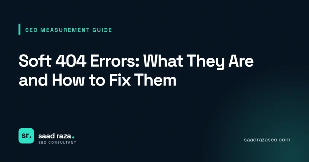Cover graphic for the SEO measurement guide "Soft 404 Errors: What They Are and How to Fix Them" by Saad Raza SEO