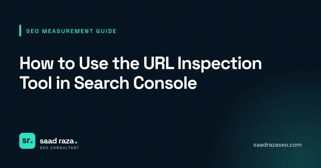 Cover graphic for the SEO measurement guide "How to Use the URL Inspection Tool in Search Console" by Saad Raza SEO
